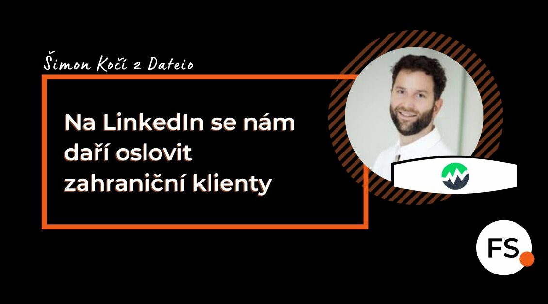 FUTURE SALES | Šimon Kočí - Dateio - Na LinkedIn se nám daří oslovit zahraniční klienty