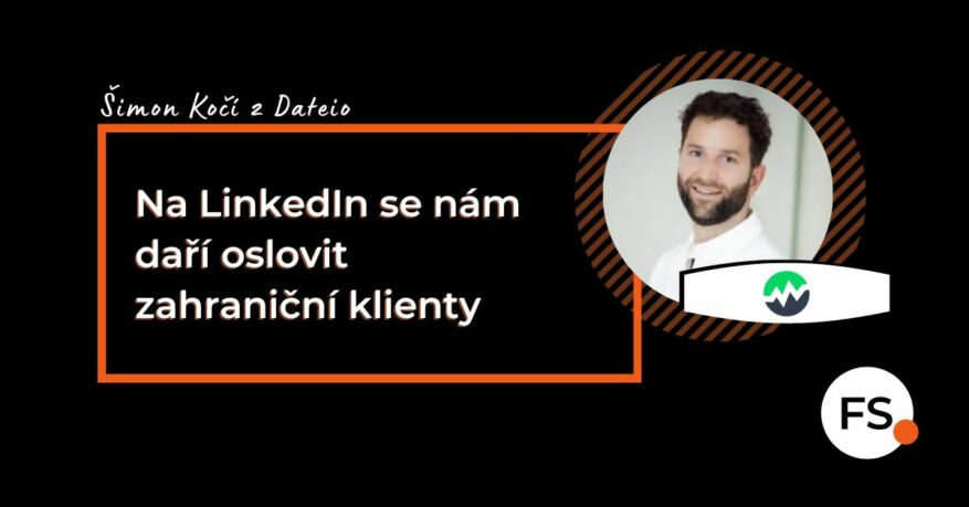 FUTURE SALES | Šimon Kočí - Dateio - Na LinkedIn se nám daří oslovit zahraniční klienty